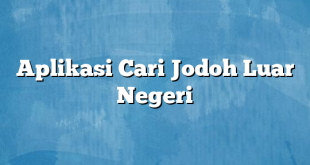 Aplikasi Cari Jodoh Luar Negeri