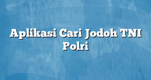 Aplikasi Cari Jodoh TNI Polri