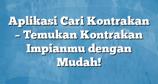 Aplikasi Cari Kontrakan – Temukan Kontrakan Impianmu dengan Mudah!