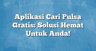 Aplikasi Cari Pulsa Gratis: Solusi Hemat Untuk Anda!