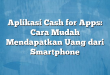 Aplikasi Cash for Apps: Cara Mudah Mendapatkan Uang dari Smartphone