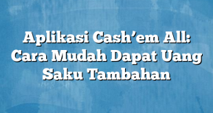 Aplikasi Cash’em All: Cara Mudah Dapat Uang Saku Tambahan