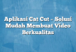 Aplikasi Cat Cut – Solusi Mudah Membuat Video Berkualitas