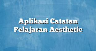 Aplikasi Catatan Pelajaran Aesthetic