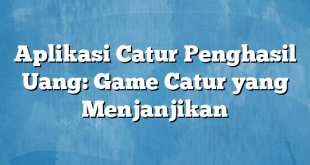 Aplikasi Catur Penghasil Uang: Game Catur yang Menjanjikan