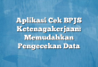 Aplikasi Cek BPJS Ketenagakerjaan: Memudahkan Pengecekan Data
