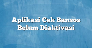 Aplikasi Cek Bansos Belum Diaktivasi