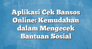 Aplikasi Cek Bansos Online: Kemudahan dalam Mengecek Bantuan Sosial