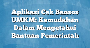 Aplikasi Cek Bansos UMKM: Kemudahan Dalam Mengetahui Bantuan Pemerintah