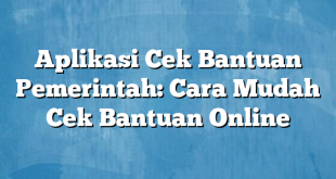 Aplikasi Cek Bantuan Pemerintah: Cara Mudah Cek Bantuan Online