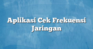 Aplikasi Cek Frekuensi Jaringan