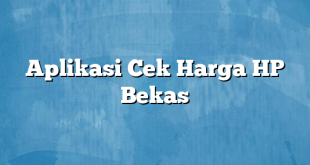 Aplikasi Cek Harga HP Bekas