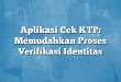 Aplikasi Cek KTP: Memudahkan Proses Verifikasi Identitas