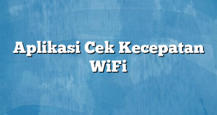 Aplikasi Cek Kecepatan WiFi