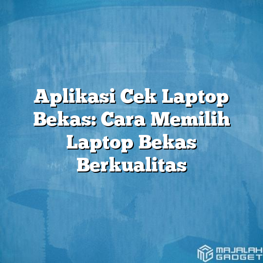 Aplikasi Cek Laptop Bekas Cara Memilih Laptop Bekas Berkualitas Majalah Gadget 9753