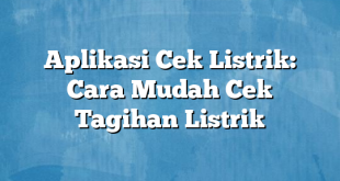 Aplikasi Cek Listrik: Cara Mudah Cek Tagihan Listrik