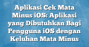 Aplikasi Cek Mata Minus iOS: Aplikasi yang Dibutuhkan Bagi Pengguna iOS dengan Keluhan Mata Minus