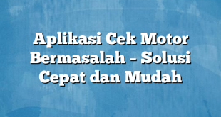 Aplikasi Cek Motor Bermasalah – Solusi Cepat dan Mudah