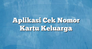 Aplikasi Cek Nomor Kartu Keluarga