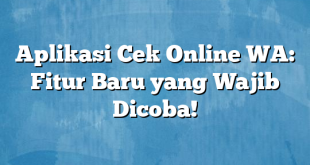 Aplikasi Cek Online WA: Fitur Baru yang Wajib Dicoba!