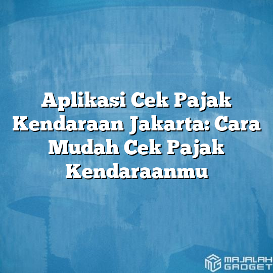 Aplikasi Cek Pajak Kendaraan Jakarta: Cara Mudah Cek Pajak Kendaraanmu ...