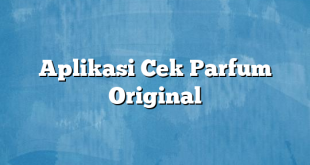 Aplikasi Cek Parfum Original