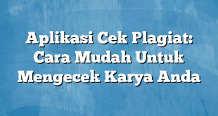 Aplikasi Cek Plagiat: Cara Mudah Untuk Mengecek Karya Anda