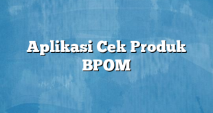 Aplikasi Cek Produk BPOM