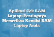 Aplikasi Cek RAM Laptop: Pentingnya Memeriksa Kondisi RAM Laptop Anda