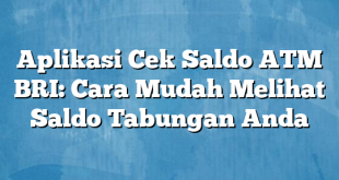 Aplikasi Cek Saldo ATM BRI: Cara Mudah Melihat Saldo Tabungan Anda