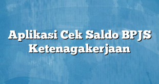 Aplikasi Cek Saldo BPJS Ketenagakerjaan