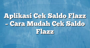 Aplikasi Cek Saldo Flazz – Cara Mudah Cek Saldo Flazz