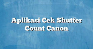Aplikasi Cek Shutter Count Canon