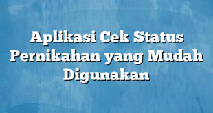 Aplikasi Cek Status Pernikahan yang Mudah Digunakan