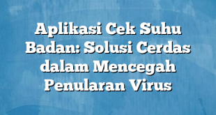 Aplikasi Cek Suhu Badan: Solusi Cerdas dalam Mencegah Penularan Virus