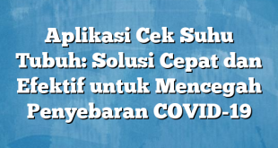 Aplikasi Cek Suhu Tubuh: Solusi Cepat dan Efektif untuk Mencegah Penyebaran COVID-19