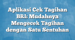 Aplikasi Cek Tagihan BRI: Mudahnya Mengecek Tagihan dengan Satu Sentuhan