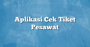 Aplikasi Cek Tiket Pesawat