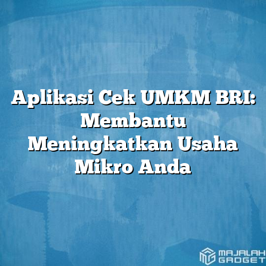 Aplikasi Cek Umkm Bri Membantu Meningkatkan Usaha Mikro Anda Majalah Gadget 9262