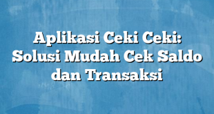 Aplikasi Ceki Ceki: Solusi Mudah Cek Saldo dan Transaksi