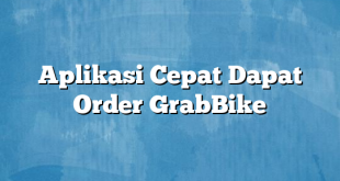 Aplikasi Cepat Dapat Order GrabBike