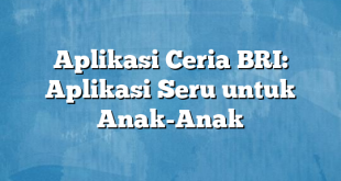 Aplikasi Ceria BRI: Aplikasi Seru untuk Anak-Anak