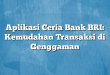 Aplikasi Ceria Bank BRI: Kemudahan Transaksi di Genggaman