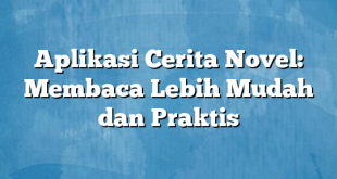 Aplikasi Cerita Novel: Membaca Lebih Mudah dan Praktis