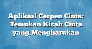 Aplikasi Cerpen Cinta: Temukan Kisah Cinta yang Mengharukan