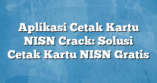 Aplikasi Cetak Kartu NISN Crack: Solusi Cetak Kartu NISN Gratis