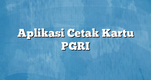 Aplikasi Cetak Kartu PGRI