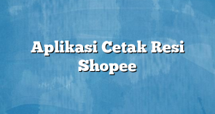 Aplikasi Cetak Resi Shopee