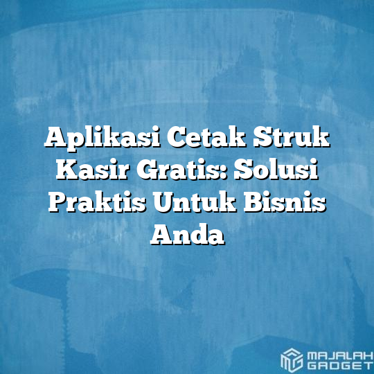 Aplikasi Cetak Struk Kasir Gratis Solusi Praktis Untuk Bisnis Anda