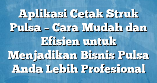 Aplikasi Cetak Struk Pulsa – Cara Mudah dan Efisien untuk Menjadikan Bisnis Pulsa Anda Lebih Profesional